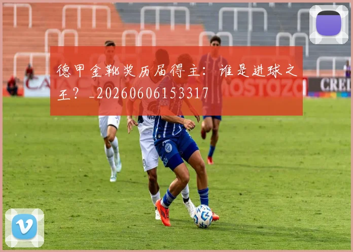 德甲金靴奖历届得主：谁是进球之王？_20260606153317