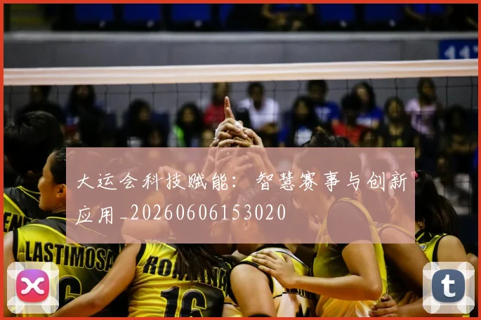 大运会科技赋能：智慧赛事与创新应用_20260606153020