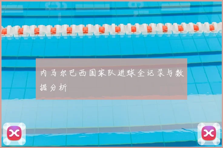 内马尔巴西国家队进球全记录与数据分析