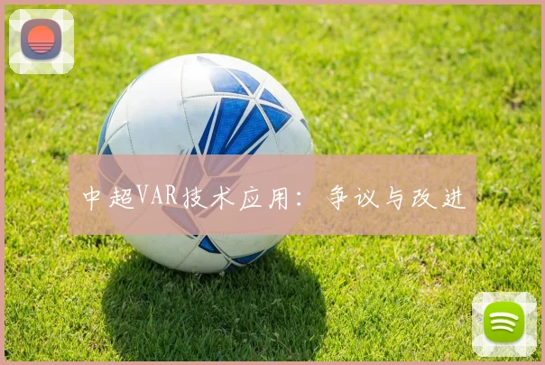 中超VAR技术应用:争议与改进