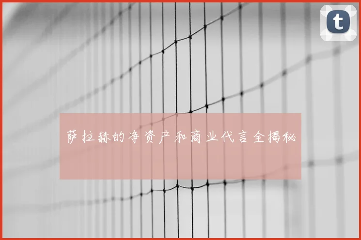 萨拉赫的净资产和商业代言全揭秘