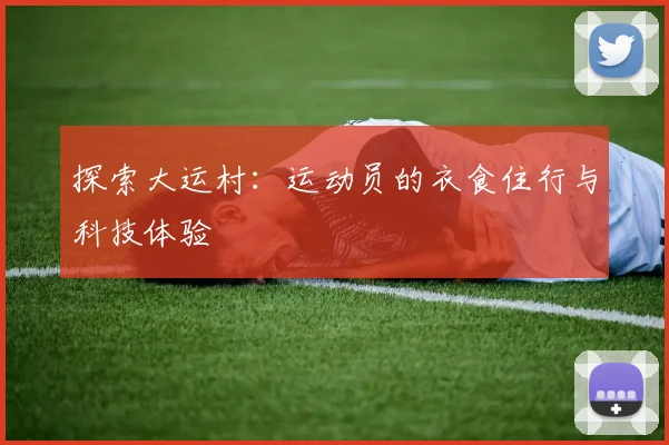 探索大运村:运动员的衣食住行与科技体验